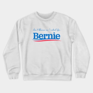 Don't Blame Me I Voted For Bernie Crewneck Sweatshirt